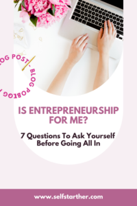 Is entrepreneurship for me? 7 Questions to ask yourself before starting a business. 